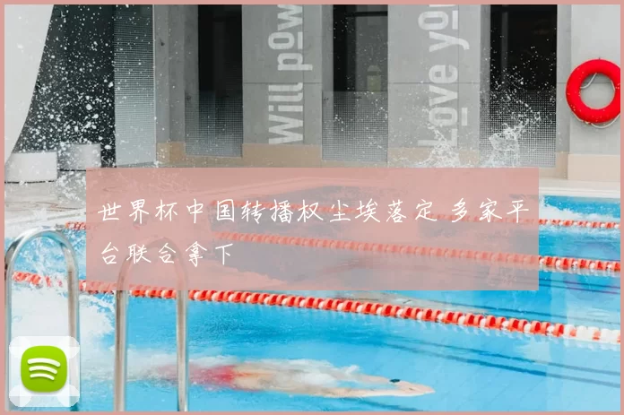 世界杯中国转播权尘埃落定 多家平台联合拿下
