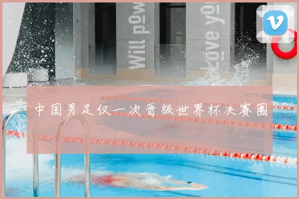 中国男足仅一次晋级世界杯决赛圈