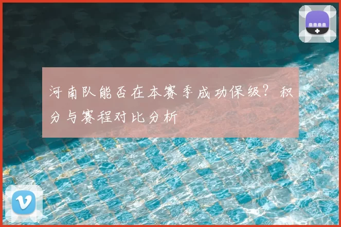 河南队能否在本赛季成功保级？积分与赛程对比分析