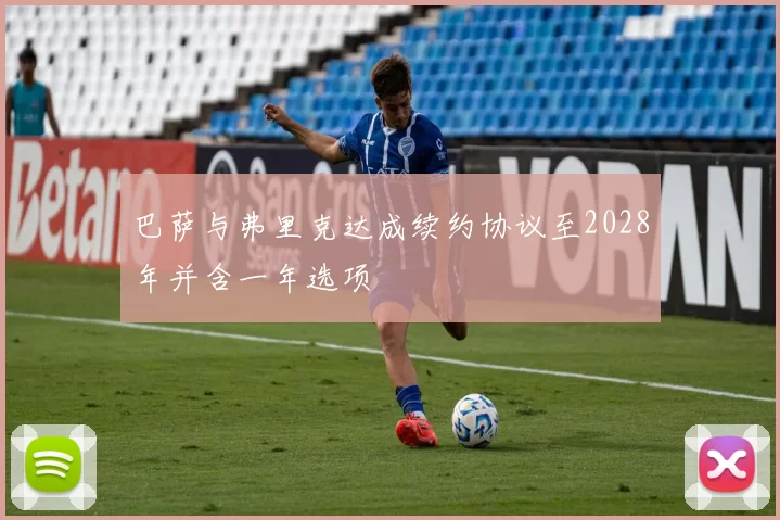 巴萨与弗里克达成续约协议至2028年并含一年选项
