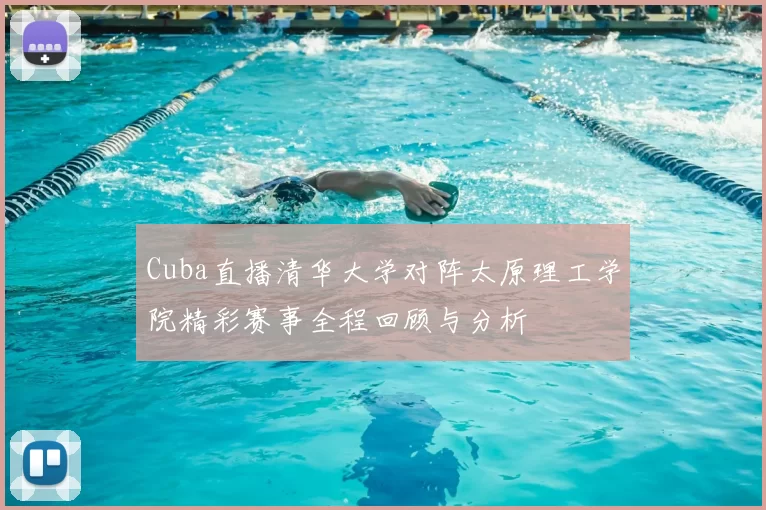 Cuba直播清华大学对阵太原理工学院精彩赛事全程回顾与分析