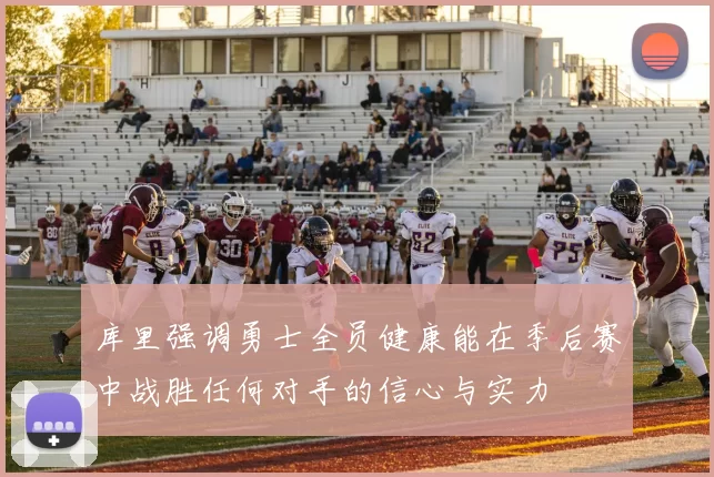 库里强调勇士全员健康能在季后赛中战胜任何对手的信心与实力