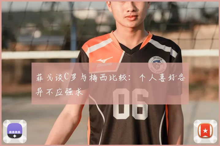 菲戈谈C罗与梅西比较：个人喜好各异不应强求