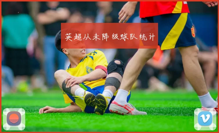 英超从未降级球队统计