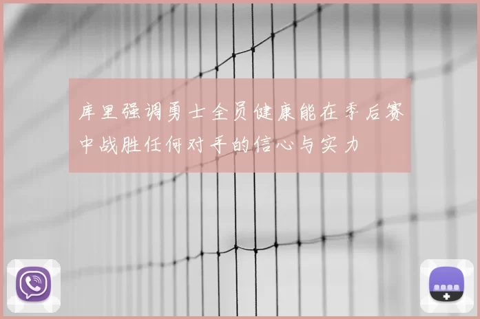 库里强调勇士全员健康能在季后赛中战胜任何对手的信心与实力
