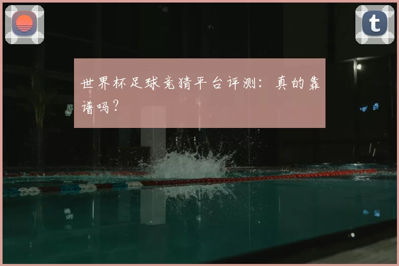 世界杯足球竞猜平台评测：真的靠谱吗？