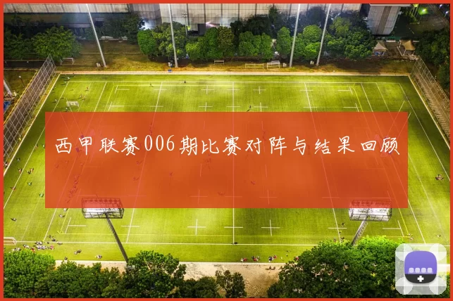 西甲联赛006期比赛对阵与结果回顾
