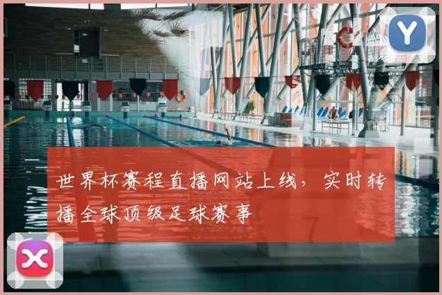 世界杯赛程直播网站上线，实时转播全球顶级足球赛事
