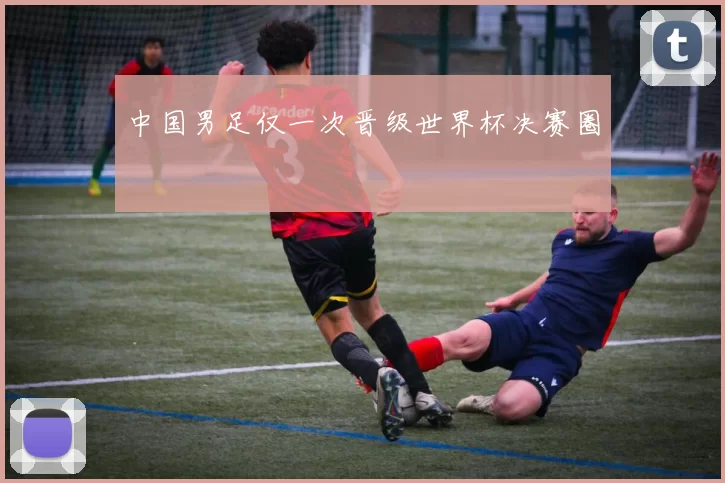 中国男足仅一次晋级世界杯决赛圈